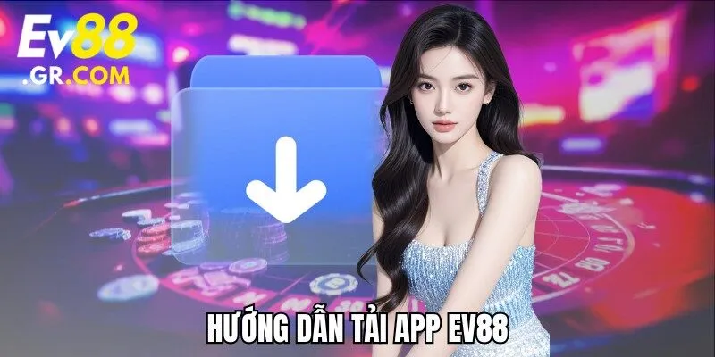Hướng dẫn tải app EV88