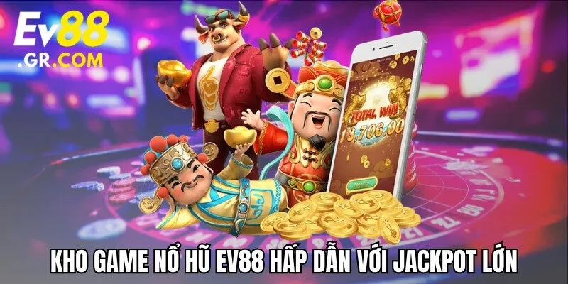 Kho game Nổ Hũ EV88 hấp dẫn với jackpot lớn